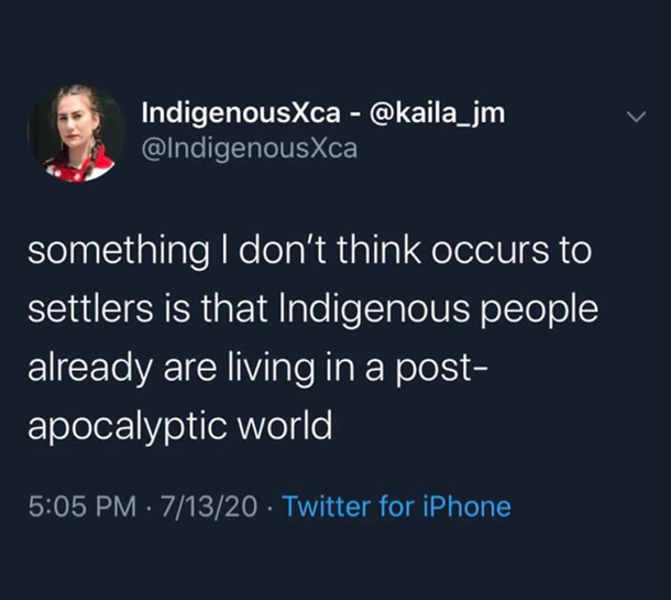 something I don�t think occurs to settlers is that Indigenous people already are living in a post-apocalyptic world