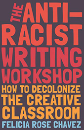 Felicia Rose Chavez | The Anti-Racist Writing Workshop: How To Decolonize the Creative Classroom