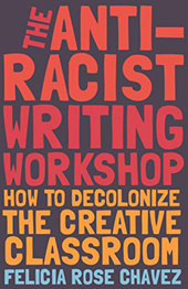 Felicia Rose Chavez | The Anti-Racist Writing Workshop: How To Decolonize the Creative Classroom